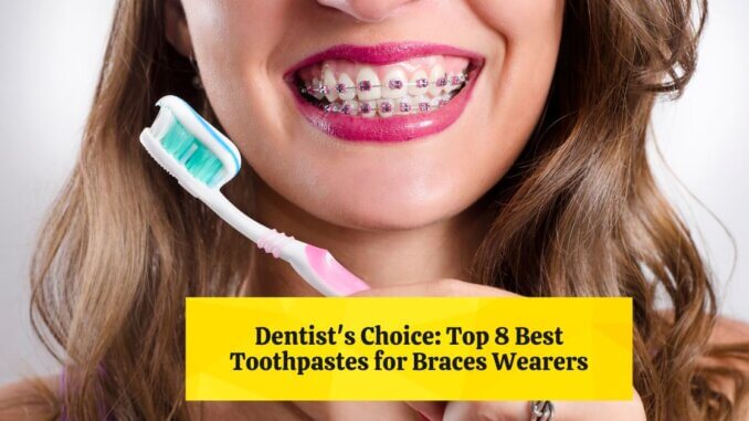 Featured Image of Dentist's Choice: Top 8 Best Toothpastes for Braces Wearers